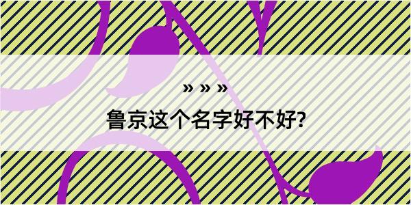 鲁京这个名字好不好?