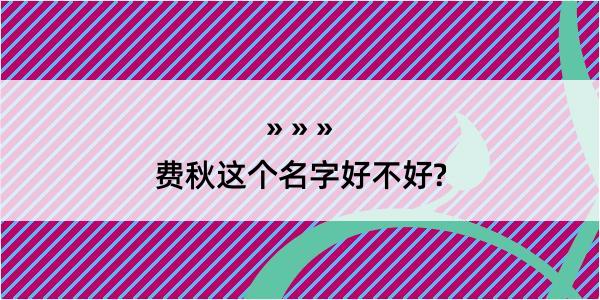 费秋这个名字好不好?