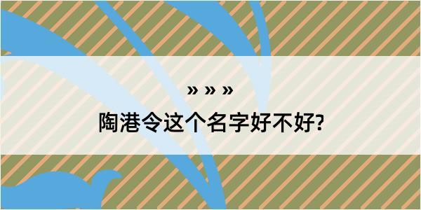 陶港令这个名字好不好?