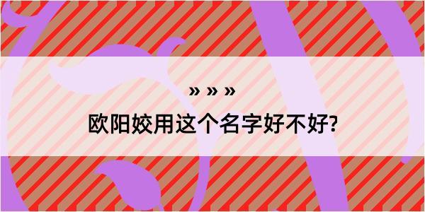 欧阳姣用这个名字好不好?