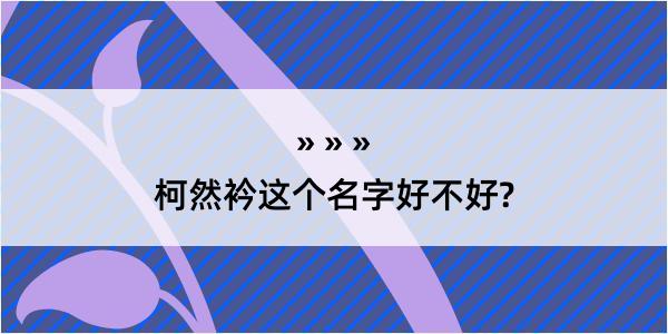 柯然衿这个名字好不好?