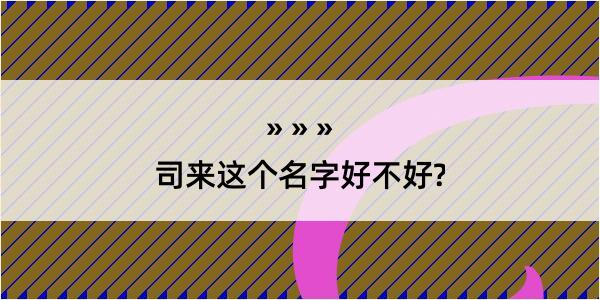 司来这个名字好不好?