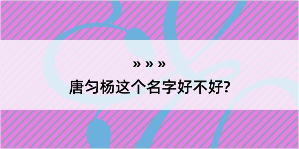 唐匀杨这个名字好不好?