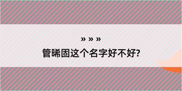 管晞固这个名字好不好?