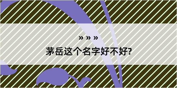 茅岳这个名字好不好?