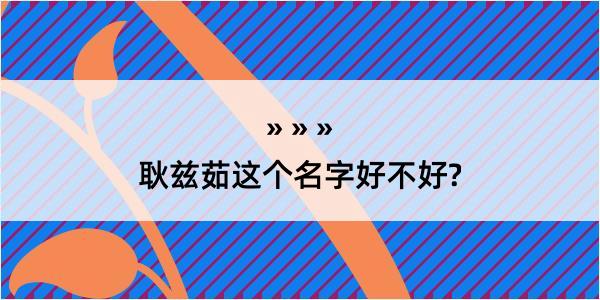 耿兹茹这个名字好不好?