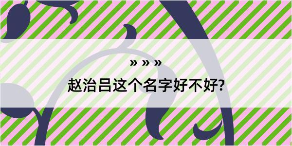 赵治吕这个名字好不好?