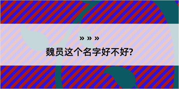 魏员这个名字好不好?