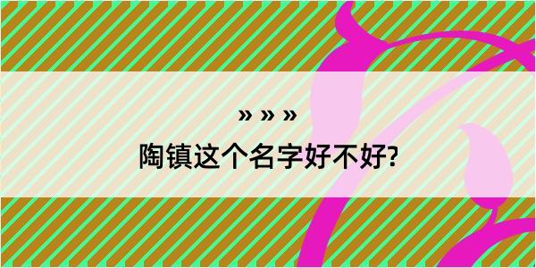 陶镇这个名字好不好?