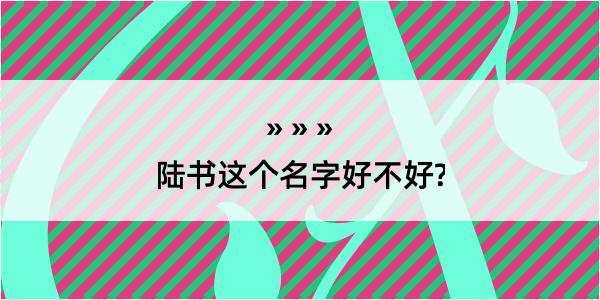 陆书这个名字好不好?