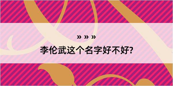 李伦武这个名字好不好?