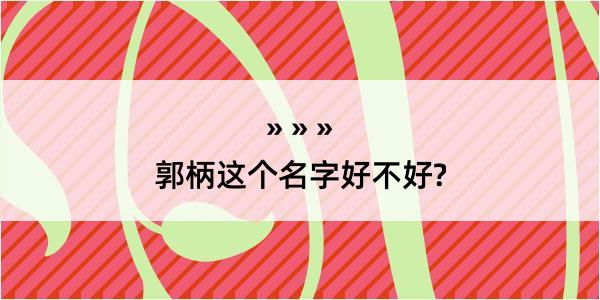 郭柄这个名字好不好?