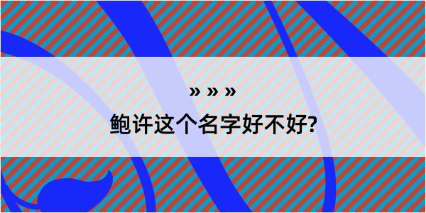 鲍许这个名字好不好?