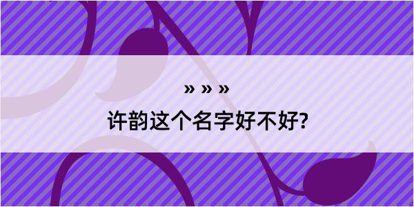 许韵这个名字好不好?