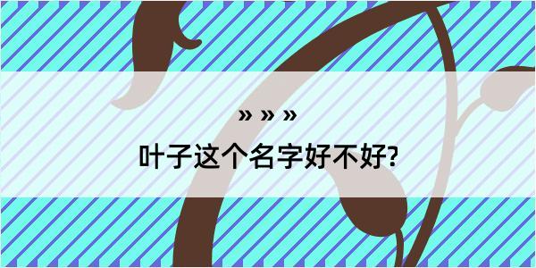 叶子这个名字好不好?