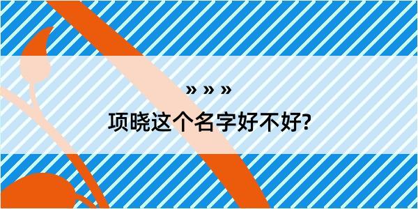 项晓这个名字好不好?