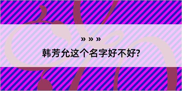 韩芳允这个名字好不好?