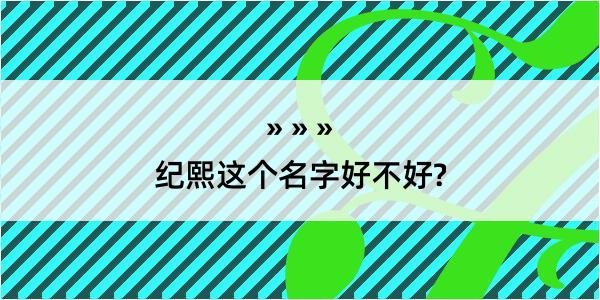 纪熙这个名字好不好?