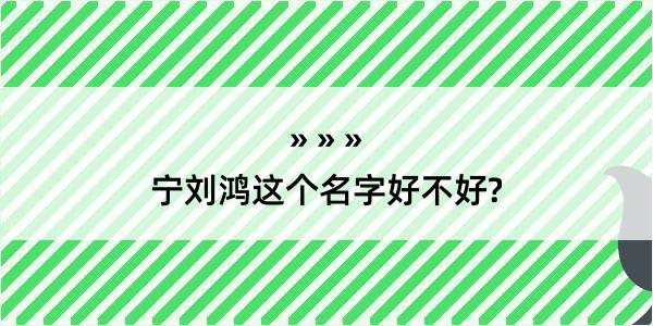 宁刘鸿这个名字好不好?