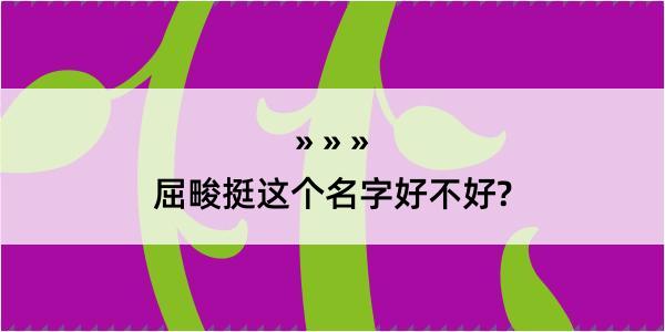 屈畯挺这个名字好不好?