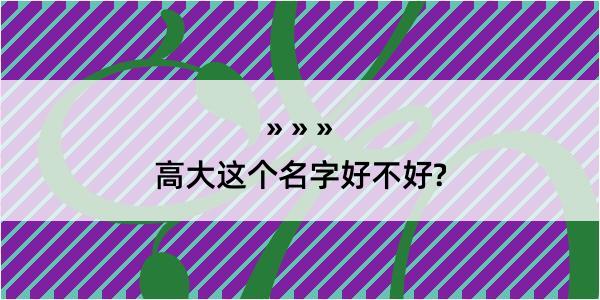 高大这个名字好不好?