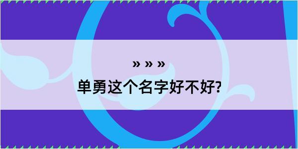 单勇这个名字好不好?