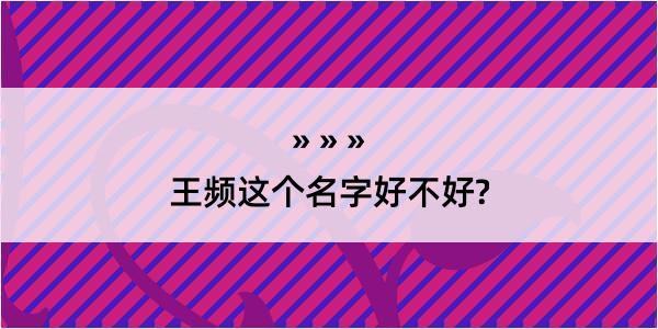 王频这个名字好不好?