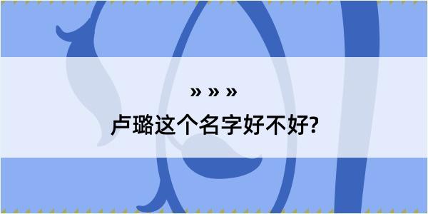 卢璐这个名字好不好?