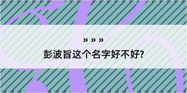 彭波旨这个名字好不好?