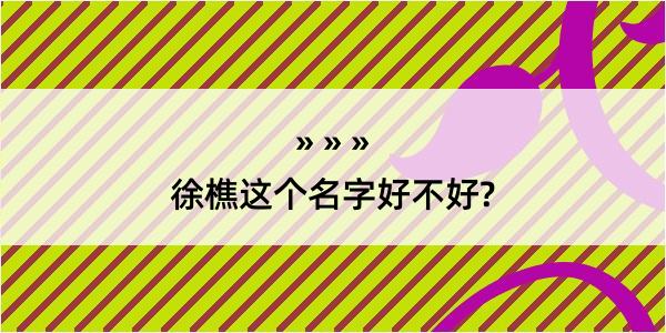 徐樵这个名字好不好?