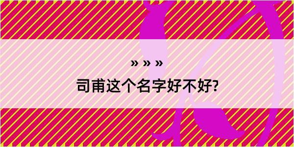 司甫这个名字好不好?