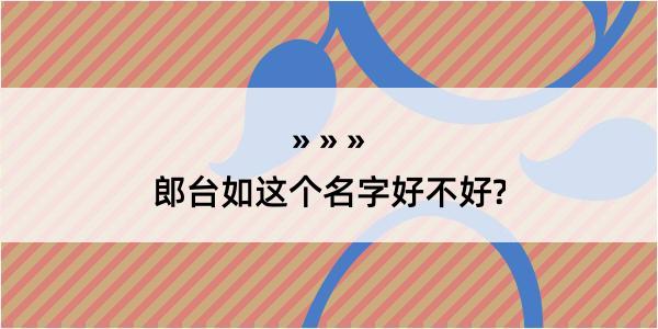 郎台如这个名字好不好?