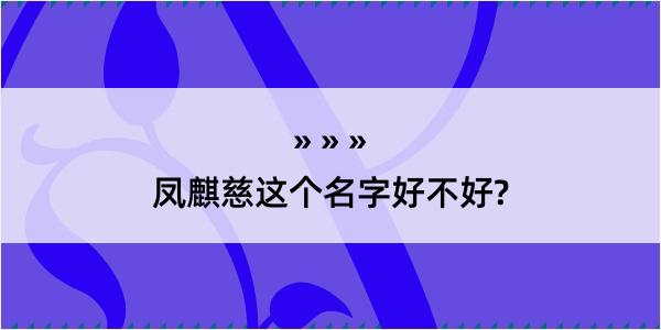 凤麒慈这个名字好不好?