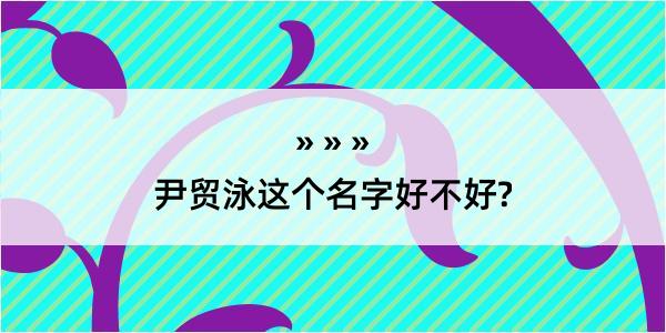 尹贸泳这个名字好不好?