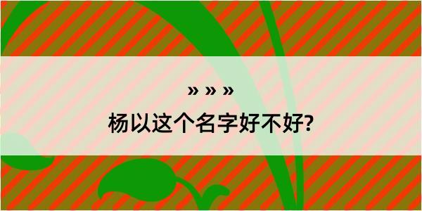 杨以这个名字好不好?