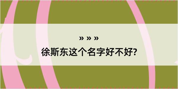 徐斯东这个名字好不好?