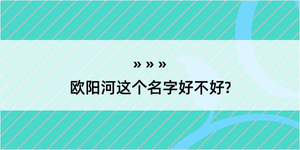 欧阳河这个名字好不好?