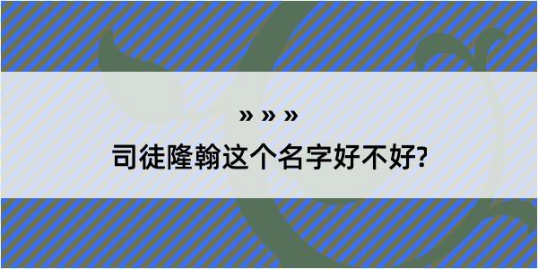 司徒隆翰这个名字好不好?