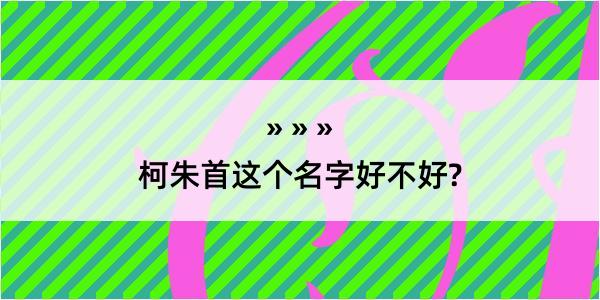 柯朱首这个名字好不好?