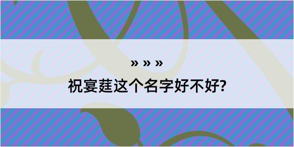 祝宴莛这个名字好不好?