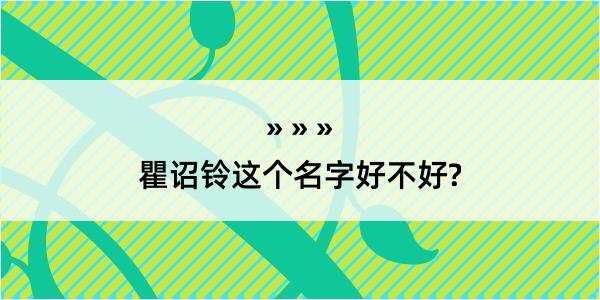 瞿诏铃这个名字好不好?