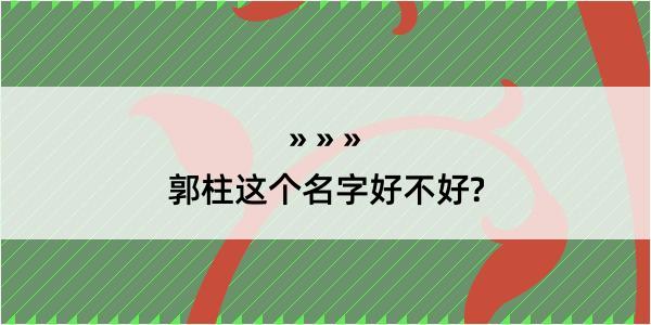 郭柱这个名字好不好?