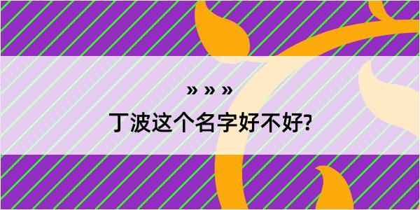 丁波这个名字好不好?