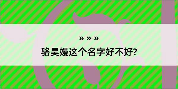 骆昊嫚这个名字好不好?