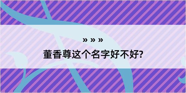 董香尊这个名字好不好?