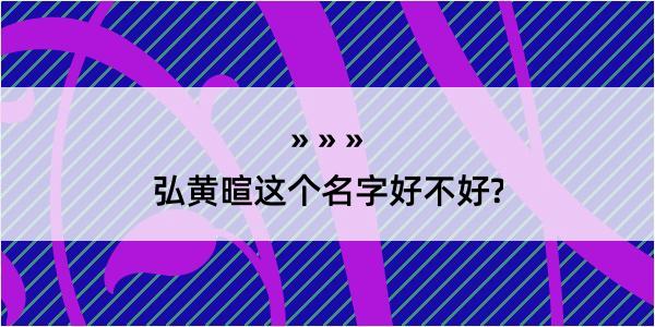 弘黄暄这个名字好不好?