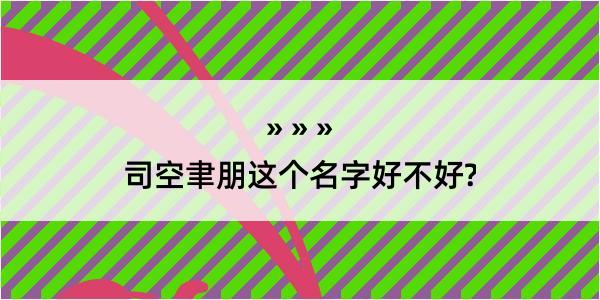 司空聿朋这个名字好不好?