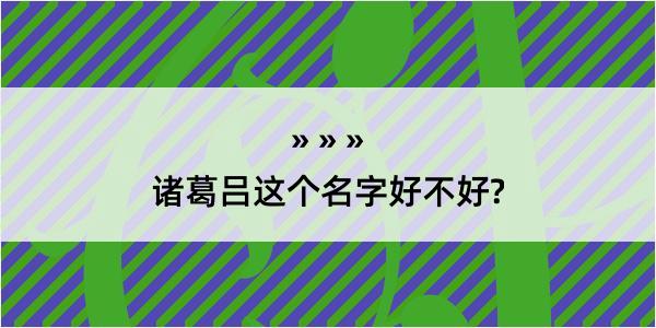 诸葛吕这个名字好不好?