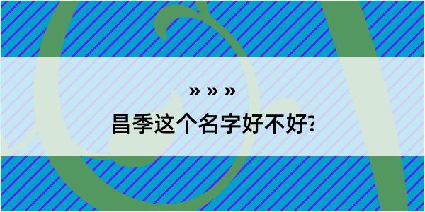 昌季这个名字好不好?