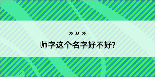 师字这个名字好不好?